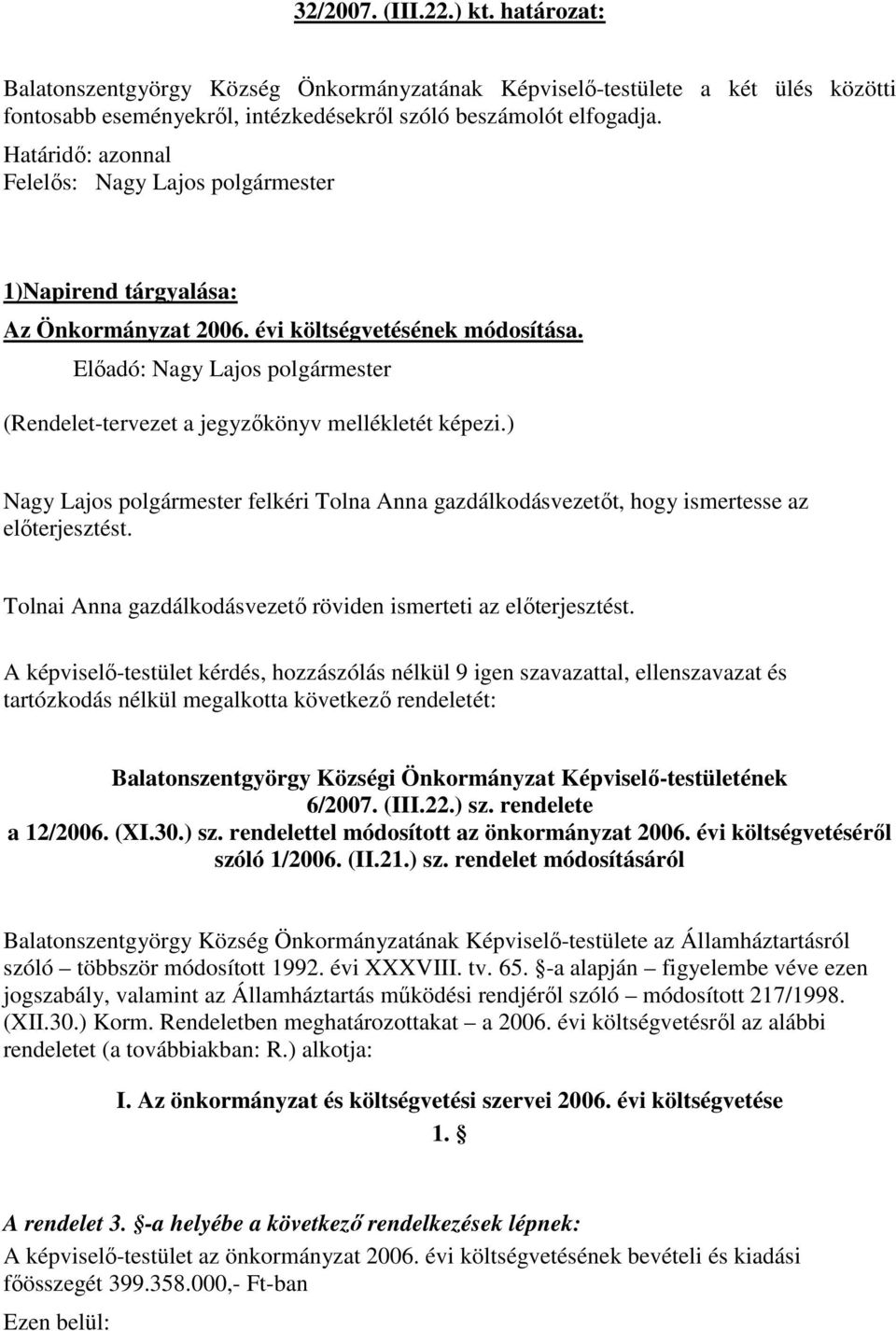 Elıadó: Nagy Lajos polgármester (Rendelet-tervezet a jegyzıkönyv mellékletét képezi.) Nagy Lajos polgármester felkéri Tolna Anna gazdálkodásvezetıt, hogy ismertesse az elıterjesztést.