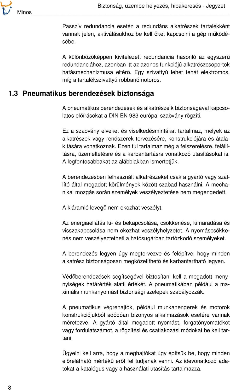 Egy szivattyú lehet tehát elektromos, míg a tartalékszivattyú robbanómotoros. 1.