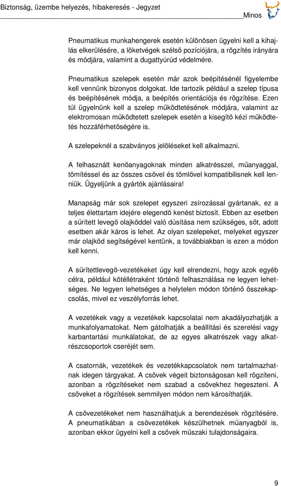 Ezen túl ügyelnünk kell a szelep működtetésének módjára, valamint az elektromosan működtetett szelepek esetén a kisegítő kézi működtetés hozzáférhetőségére is.