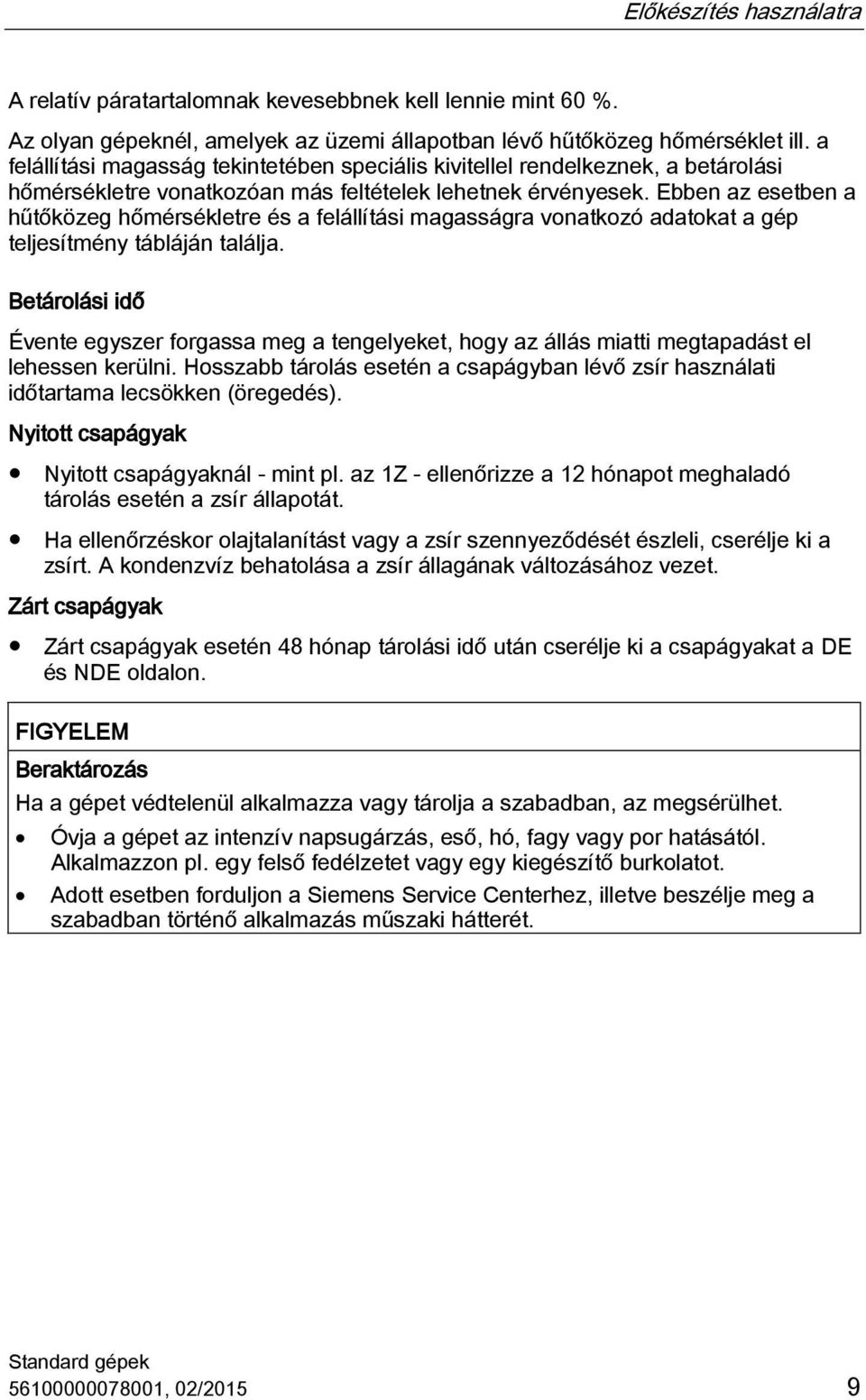 Ebben az esetben a hűtőközeg hőmérsékletre és a felállítási magasságra vonatkozó adatokat a gép teljesítmény tábláján találja.