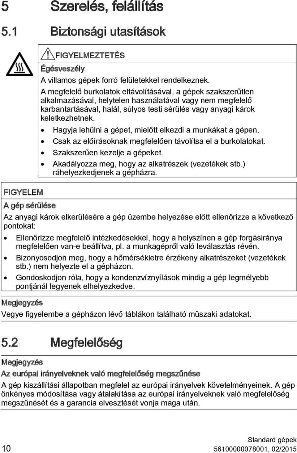 Hagyja lehűlni a gépet, mielőtt elkezdi a munkákat a gépen. Csak az előírásoknak megfelelően távolítsa el a burkolatokat. Szakszerűen kezelje a gépeket.