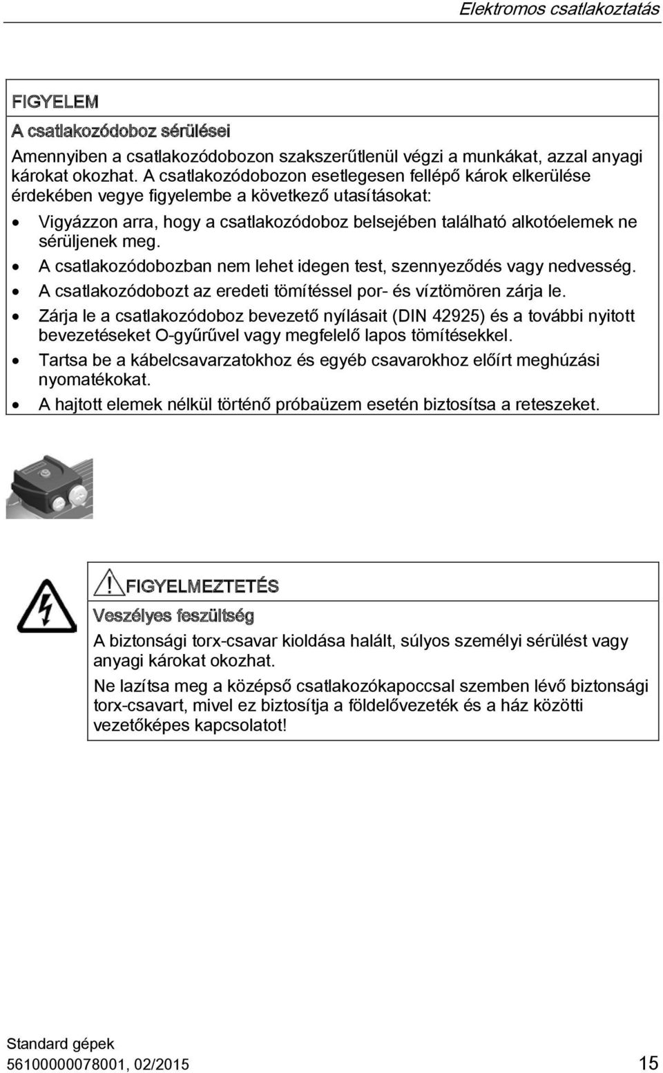 meg. A csatlakozódobozban nem lehet idegen test, szennyeződés vagy nedvesség. A csatlakozódobozt az eredeti tömítéssel por- és víztömören zárja le.