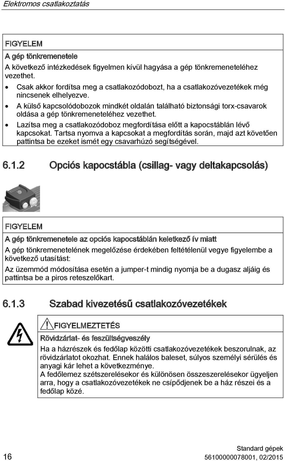 A külső kapcsolódobozok mindkét oldalán található biztonsági torx-csavarok oldása a gép tönkremeneteléhez vezethet. Lazítsa meg a csatlakozódoboz megfordítása előtt a kapocstáblán lévő kapcsokat.