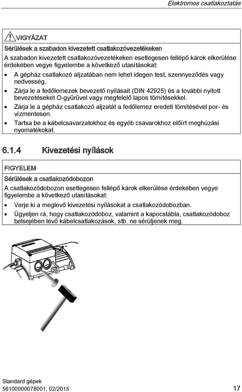 Zárja le a fedőlemezek bevezető nyílásait (DIN 42925) és a további nyitott bevezetéseket O-gyűrűvel vagy megfelelő lapos tömítésekkel.