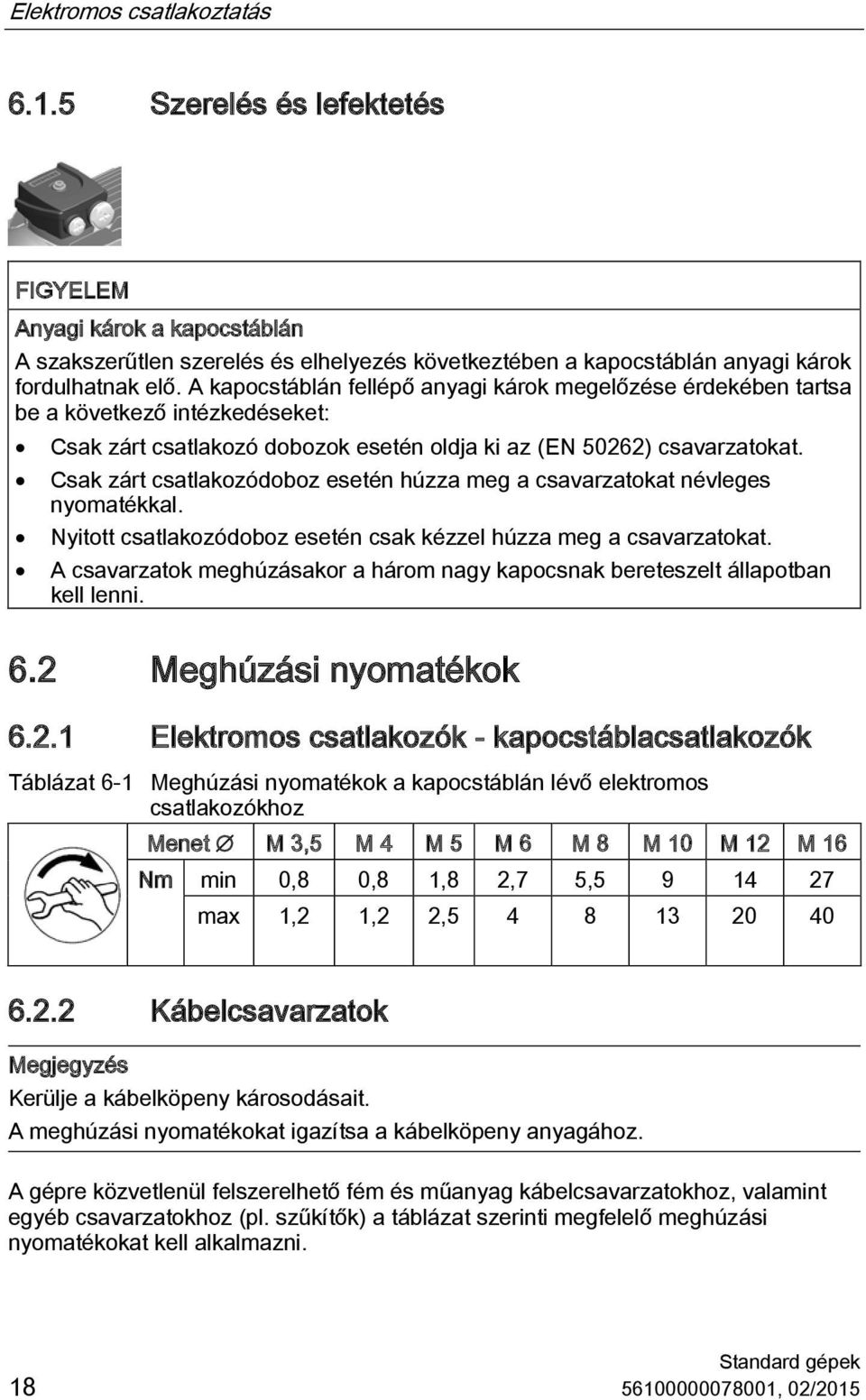 Csak zárt csatlakozódoboz esetén húzza meg a csavarzatokat névleges nyomatékkal. Nyitott csatlakozódoboz esetén csak kézzel húzza meg a csavarzatokat.