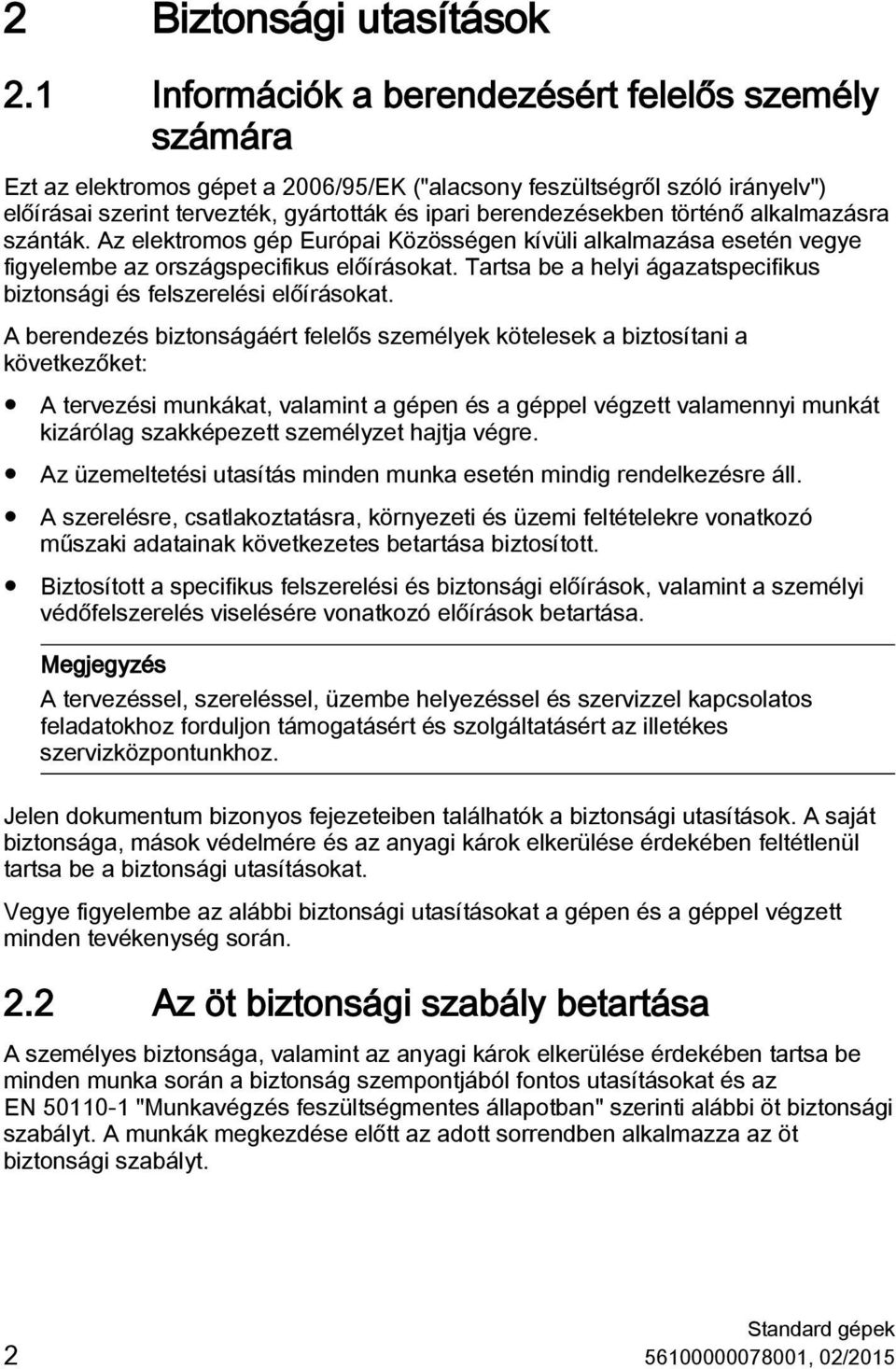 történő alkalmazásra szánták. Az elektromos gép Európai Közösségen kívüli alkalmazása esetén vegye figyelembe az országspecifikus előírásokat.