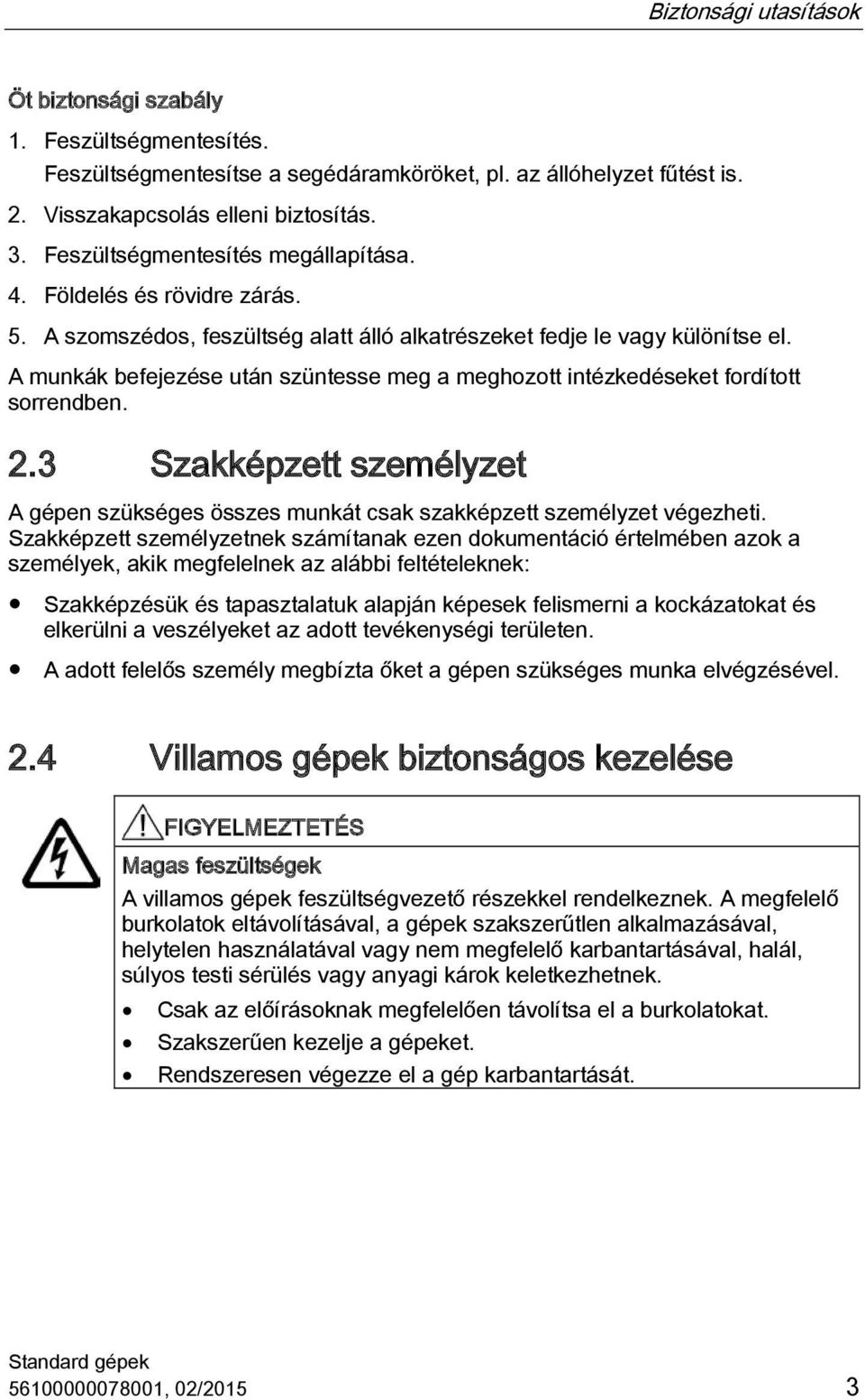 A munkák befejezése után szüntesse meg a meghozott intézkedéseket fordított sorrendben. 2.3 Szakképzett személyzet A gépen szükséges összes munkát csak szakképzett személyzet végezheti.