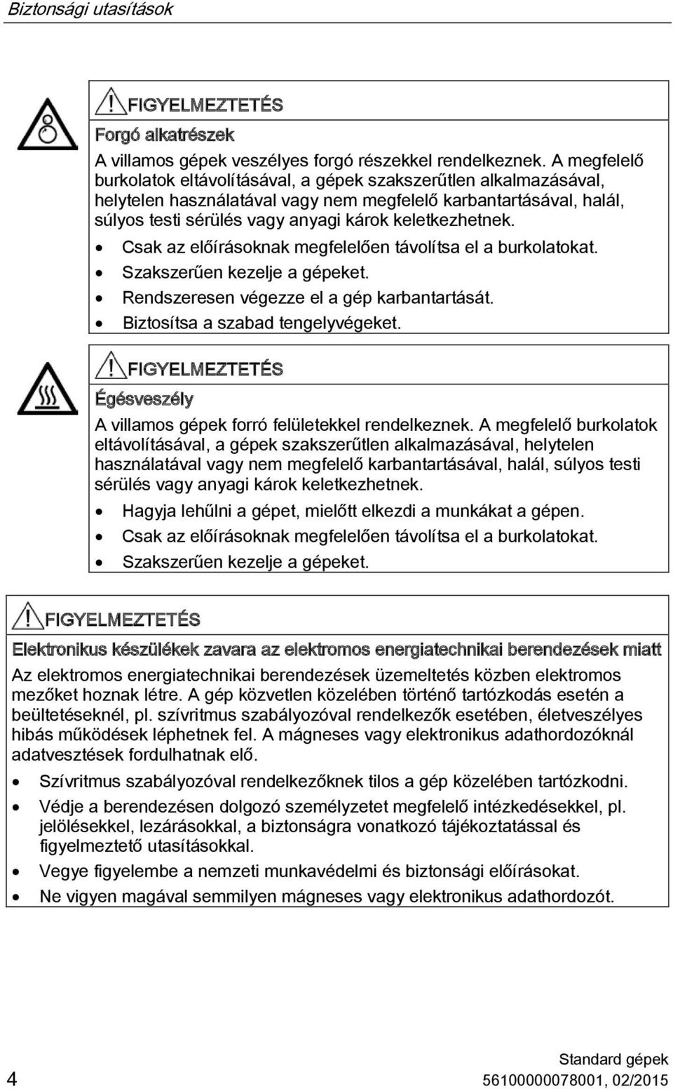 Csak az előírásoknak megfelelően távolítsa el a burkolatokat. Szakszerűen kezelje a gépeket. Rendszeresen végezze el a gép karbantartását. Biztosítsa a szabad tengelyvégeket.