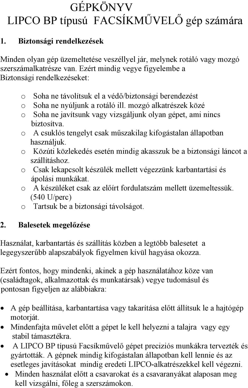 mozgó alkatrészek közé o Soha ne javítsunk vagy vizsgáljunk olyan gépet, ami nincs biztosítva. o A csuklós tengelyt csak műszakilag kifogástalan állapotban használjuk.