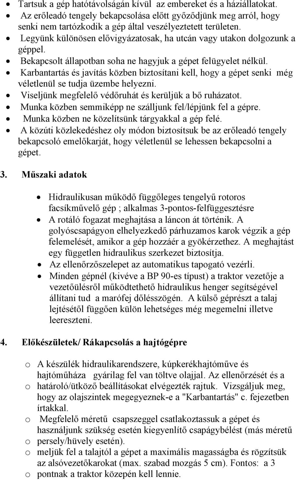 Karbantartás és javítás közben biztosítani kell, hogy a gépet senki még véletlenül se tudja üzembe helyezni. Viseljünk megfelelő védőruhát és kerüljük a bő ruházatot.