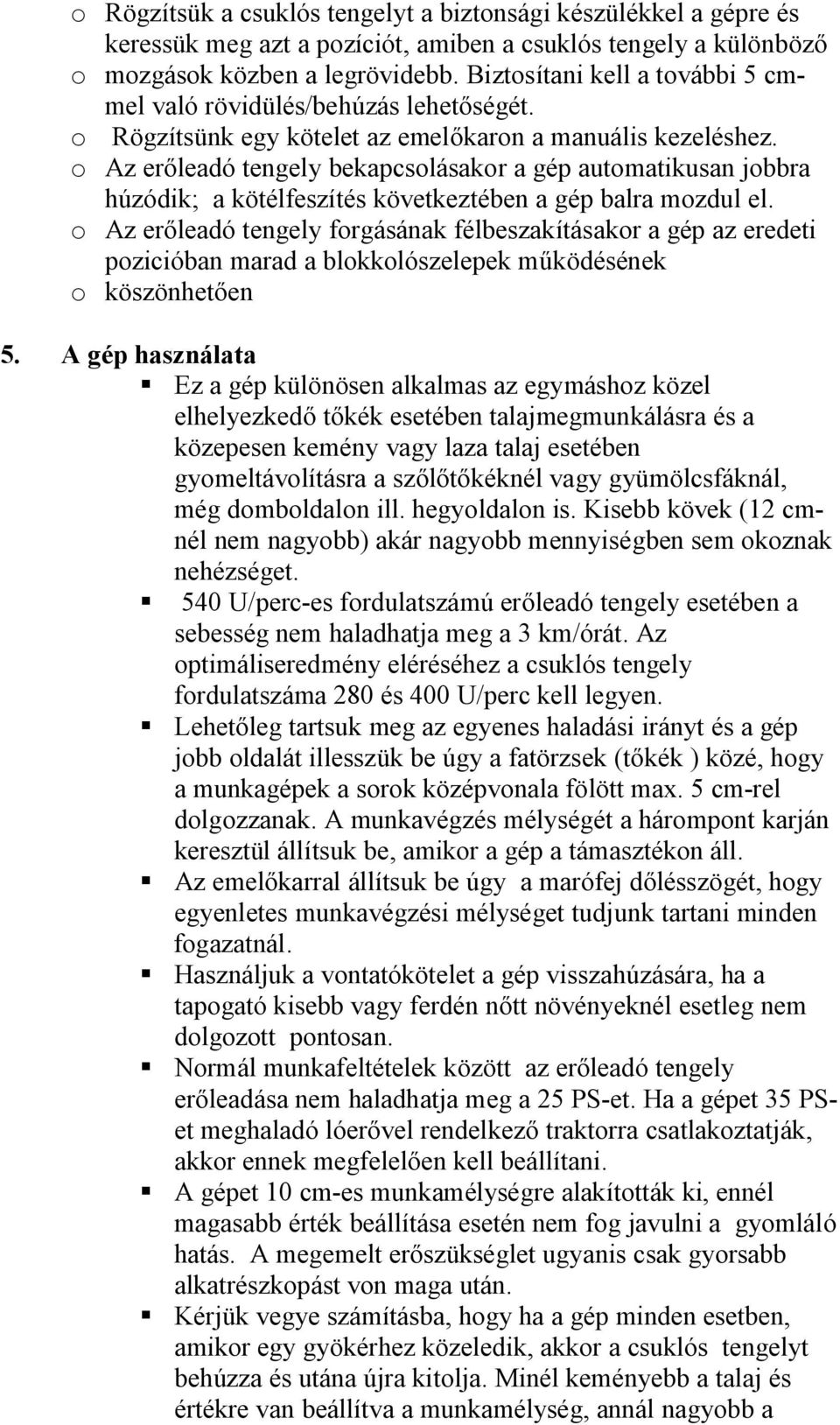 o Az erőleadó tengely bekapcsolásakor a gép automatikusan jobbra húzódik; a kötélfeszítés következtében a gép balra mozdul el.