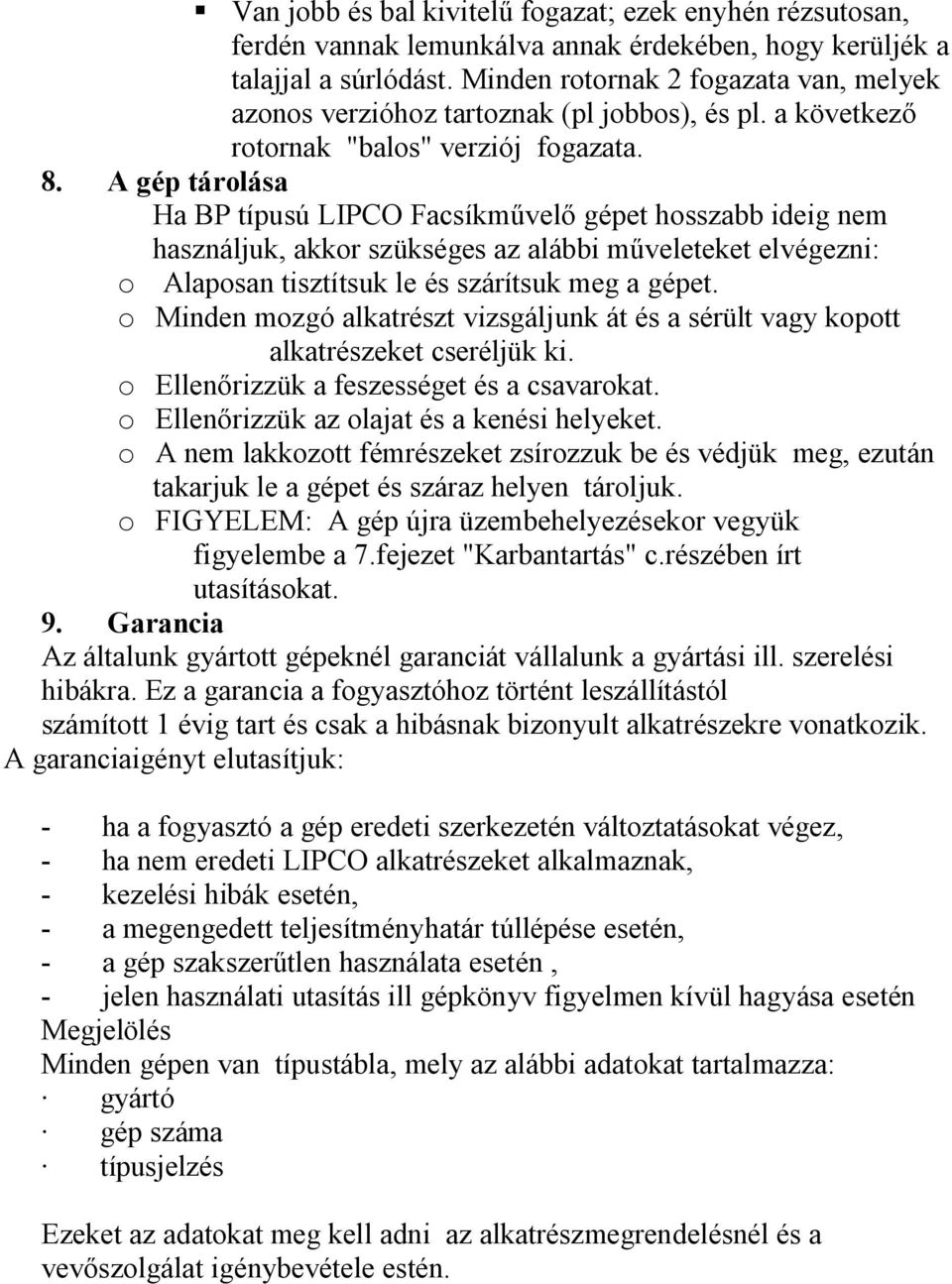 A gép tárolása Ha BP típusú LIPCO Facsíkművelő gépet hosszabb ideig nem használjuk, akkor szükséges az alábbi műveleteket elvégezni: o Alaposan tisztítsuk le és szárítsuk meg a gépet.