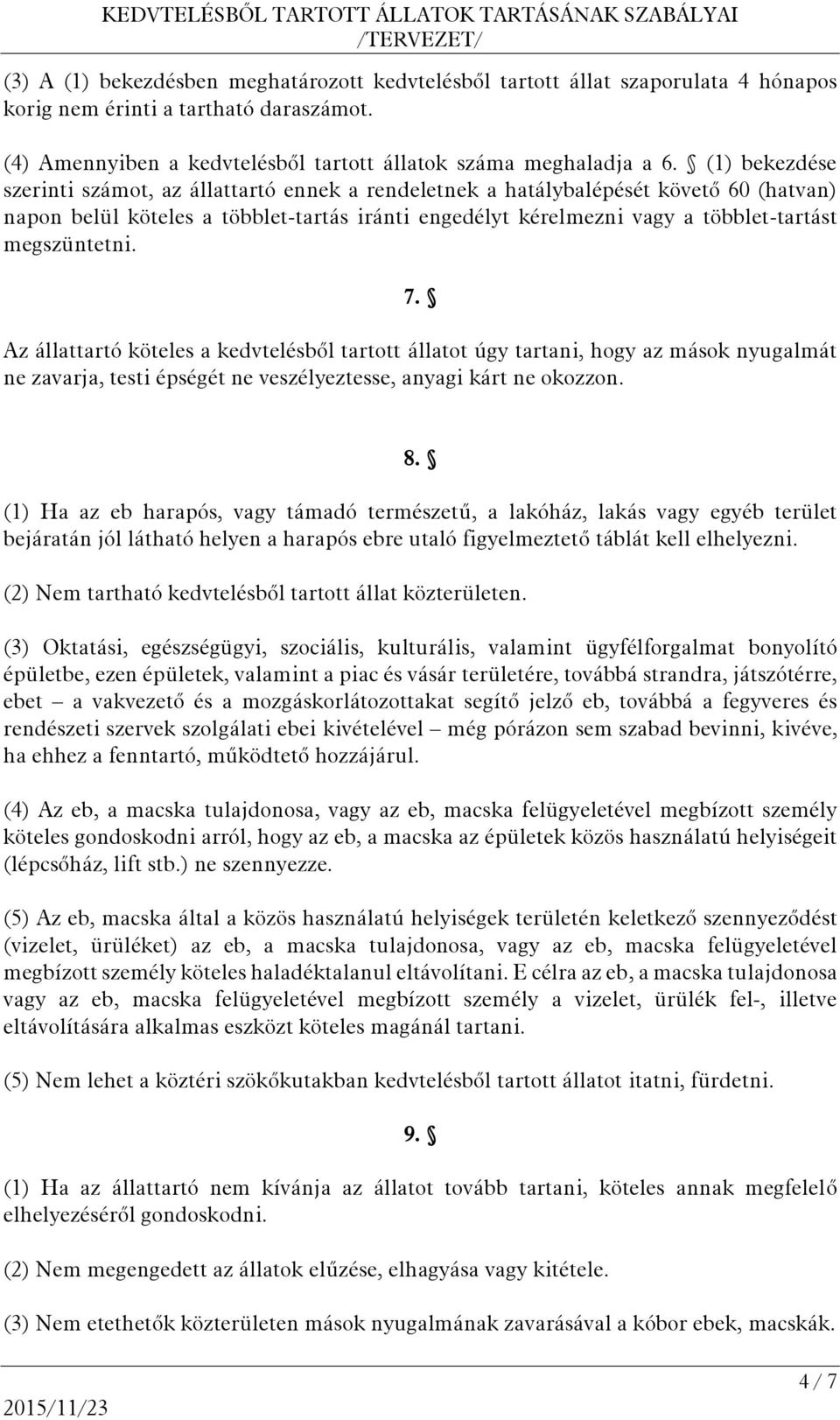 megszüntetni. 7. Az állattartó köteles a kedvtelésből tartott állatot úgy tartani, hogy az mások nyugalmát ne zavarja, testi épségét ne veszélyeztesse, anyagi kárt ne okozzon. 8.