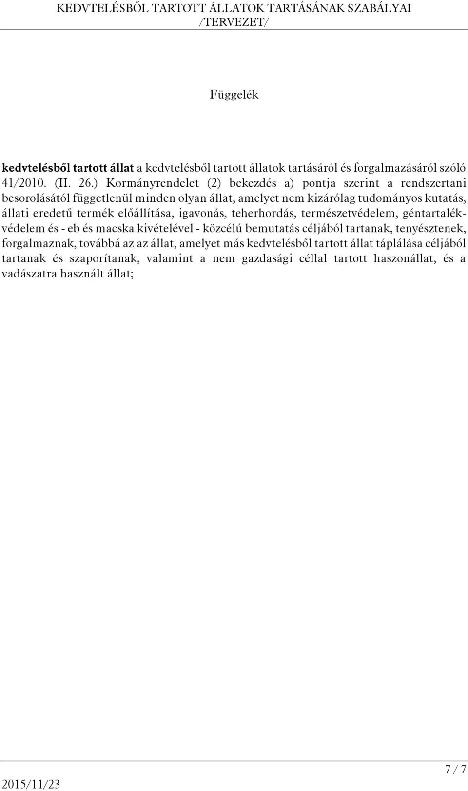 eredetű termék előállítása, igavonás, teherhordás, természetvédelem, géntartalékvédelem és - eb és macska kivételével - közcélú bemutatás céljából tartanak,