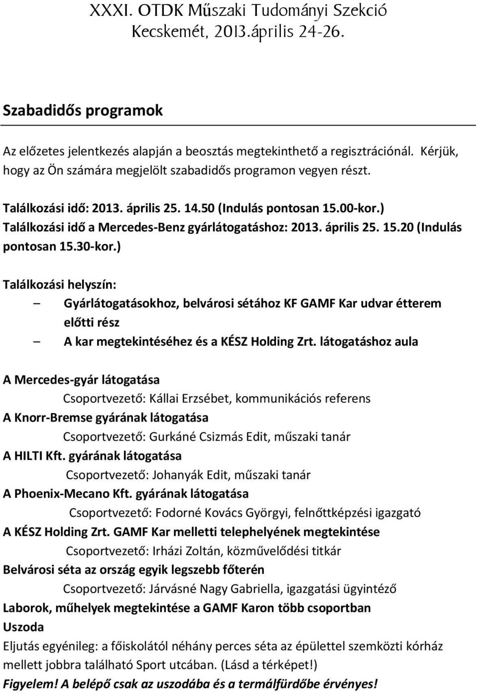 ) Találkozási helyszín: Gyárlátogatásokhoz, belvárosi sétához KF GAMF Kar udvar étterem előtti rész A kar megtekintéséhez és a KÉSZ Holding Zrt.