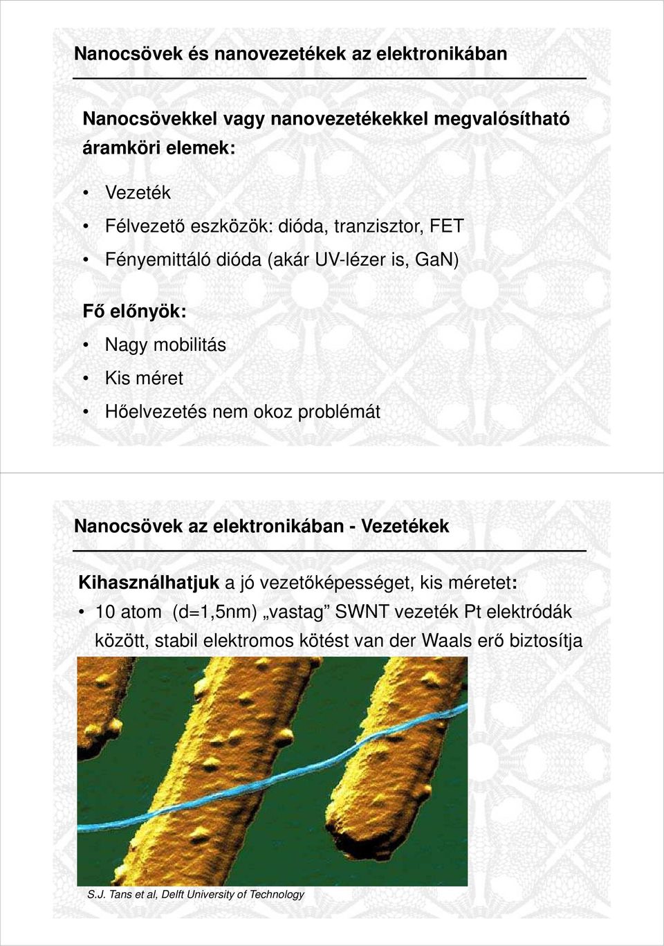 okoz problémát Nanocsövek az elektronikában - Vezetékek Kihasználhatjuk a jó vezetıképességet, kis méretet: 10 atom (d=1,5nm) vastag