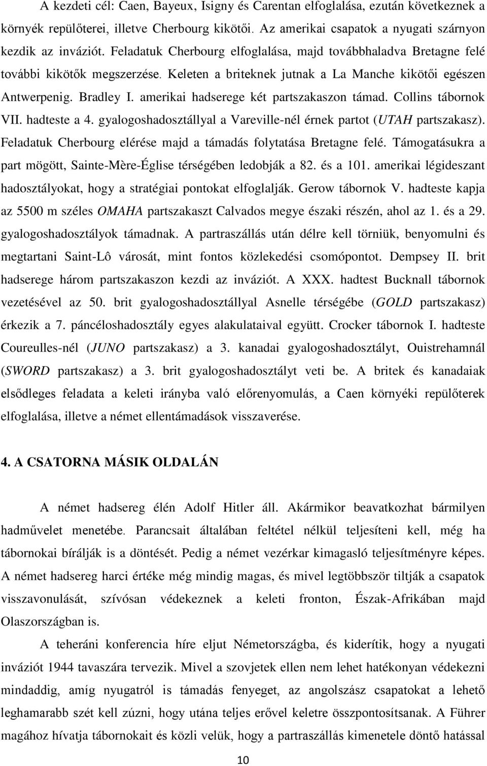 amerikai hadserege két partszakaszon támad. Collins tábornok VII. hadteste a 4. gyalogoshadosztállyal a Vareville-nél érnek partot (UTAH partszakasz).