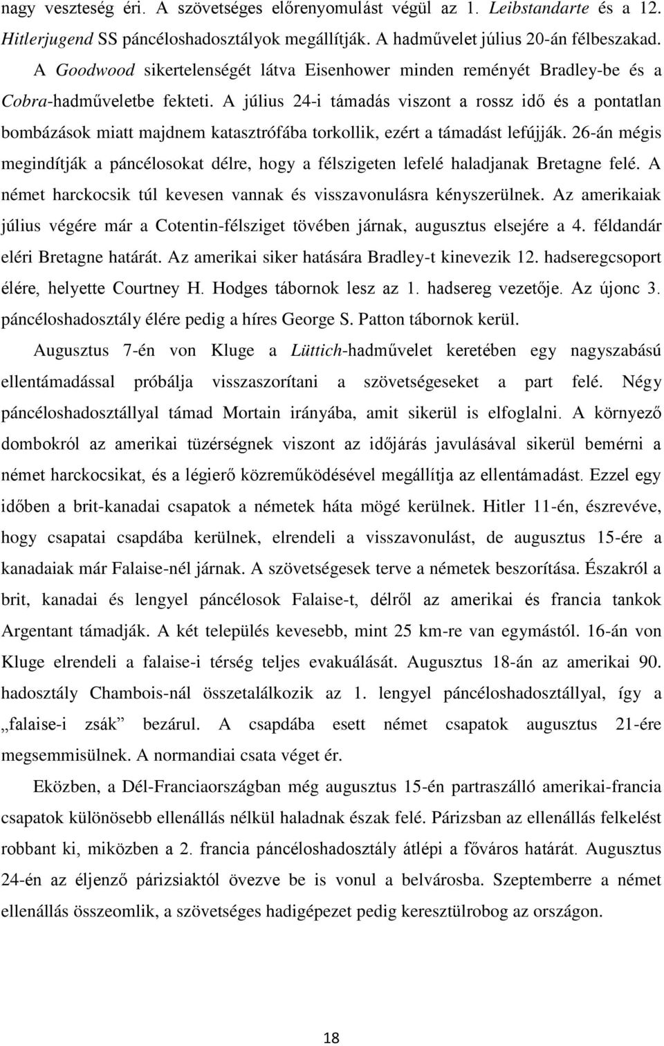 A július 24-i támadás viszont a rossz idő és a pontatlan bombázások miatt majdnem katasztrófába torkollik, ezért a támadást lefújják.
