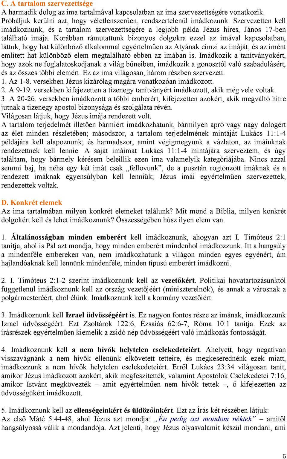 Korábban rámutattunk bizonyos dolgokra ezzel az imával kapcsolatban, láttuk, hogy hat különböző alkalommal egyértelműen az Atyának címzi az imáját, és az imént említett hat különböző elem