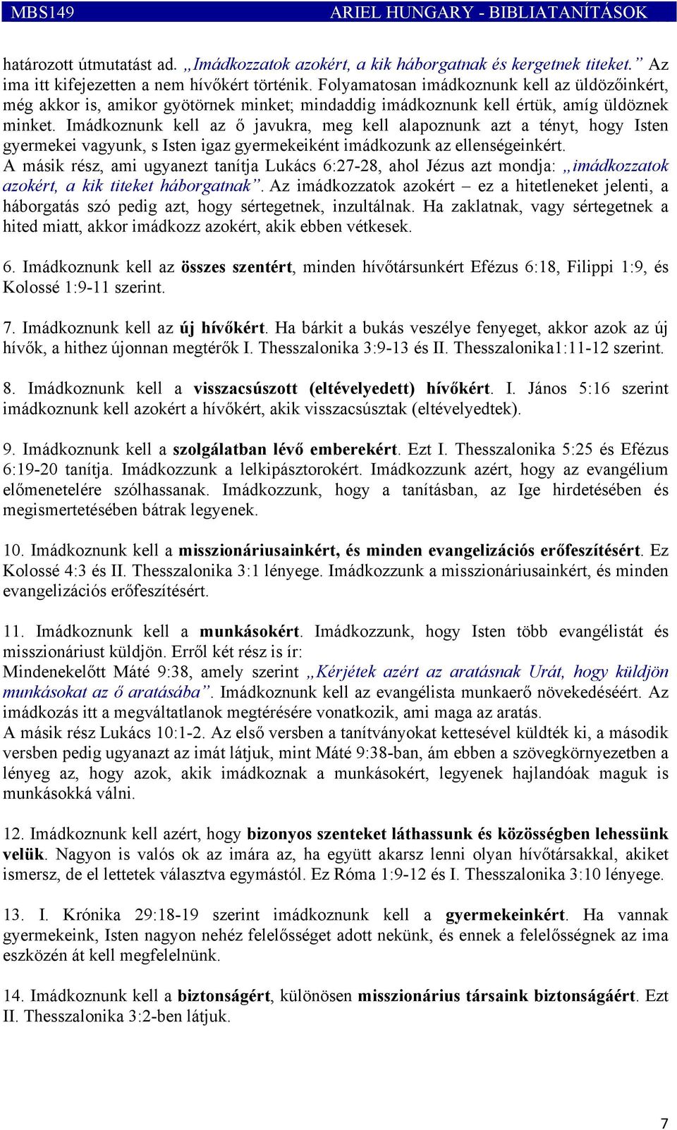 Imádkoznunk kell az ő javukra, meg kell alapoznunk azt a tényt, hogy Isten gyermekei vagyunk, s Isten igaz gyermekeiként imádkozunk az ellenségeinkért.