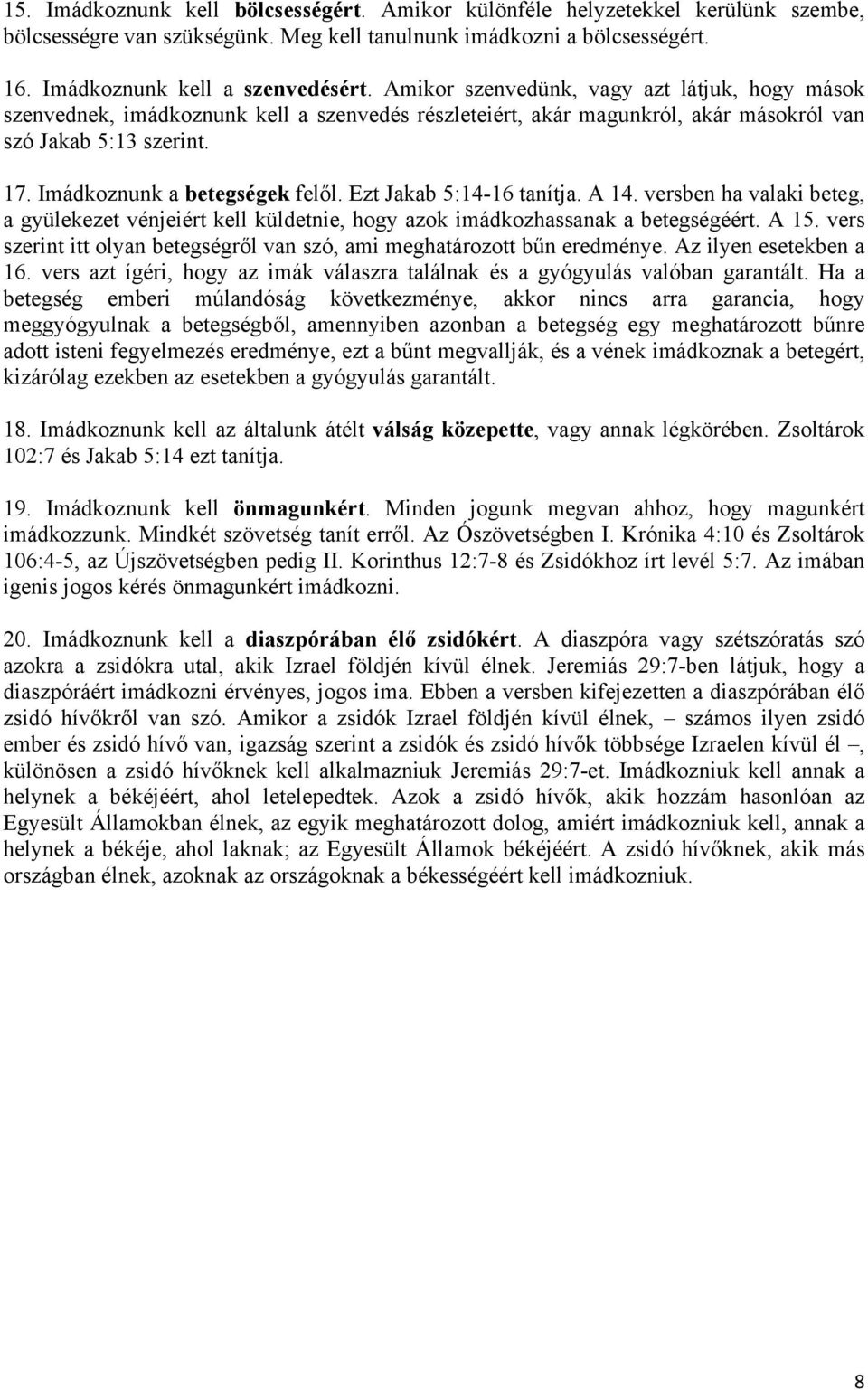 Ezt Jakab 5:14-16 tanítja. A 14. versben ha valaki beteg, a gyülekezet vénjeiért kell küldetnie, hogy azok imádkozhassanak a betegségéért. A 15.