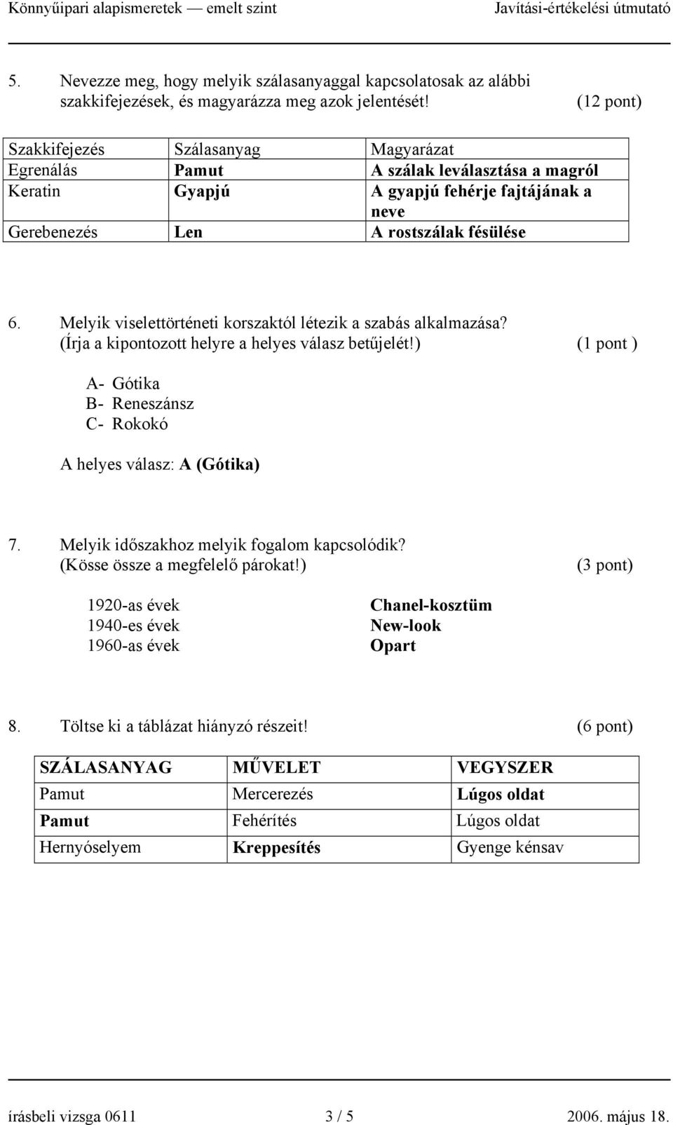 Melyik viselettörténeti korszaktól létezik a szabás alkalmazása? (Írja a kipontozott helyre a helyes válasz betűjelét!) (1 pont ) A- Gótika B- Reneszánsz C- Rokokó A helyes válasz: A (Gótika) 7.