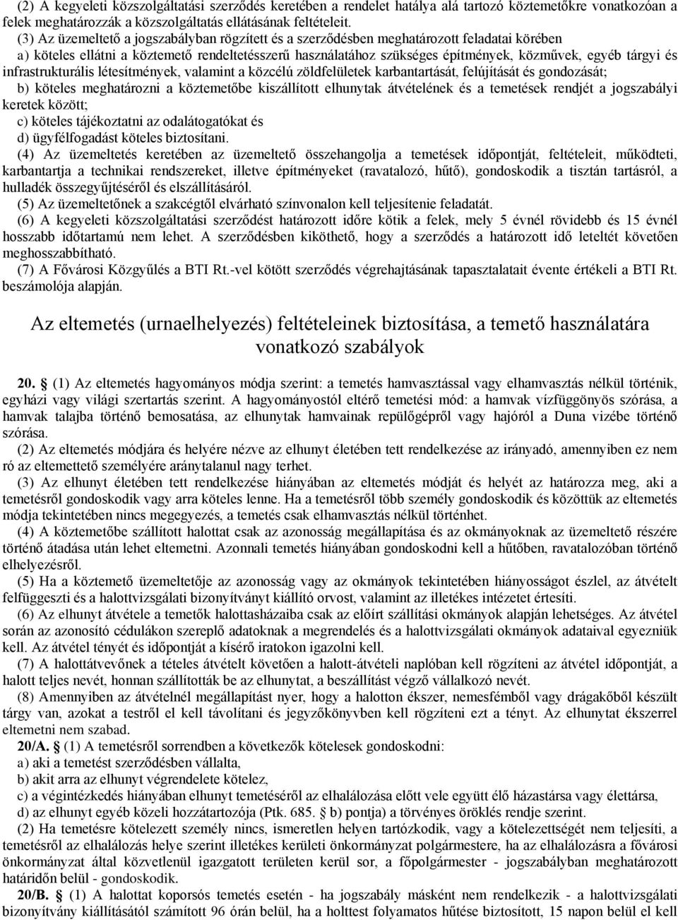 tárgyi és infrastrukturális létesítmények, valamint a közcélú zöldfelületek karbantartását, felújítását és gondozását; b) köteles meghatározni a köztemetőbe kiszállított elhunytak átvételének és a