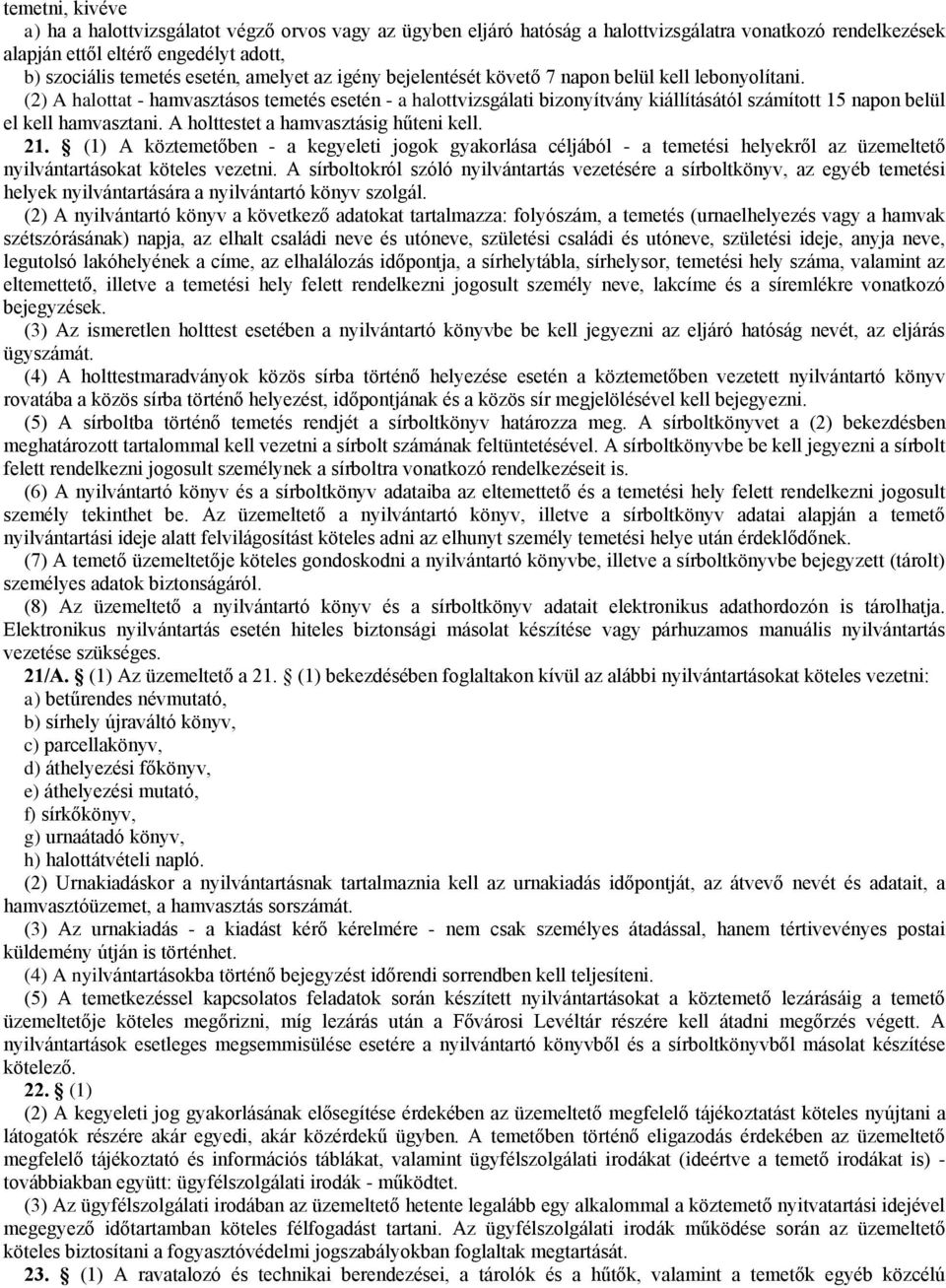 (2) A halottat - hamvasztásos temetés esetén - a halottvizsgálati bizonyítvány kiállításától számított 15 napon belül el kell hamvasztani. A holttestet a hamvasztásig hűteni kell. 21.