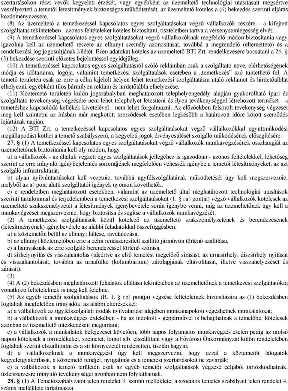 (8) Az üzemeltető a temetkezéssel kapcsolatos egyes szolgáltatásokat végző vállalkozók részére - a kifejtett szolgáltatás tekintetében - azonos feltételeket köteles biztosítani, tiszteletben tartva a