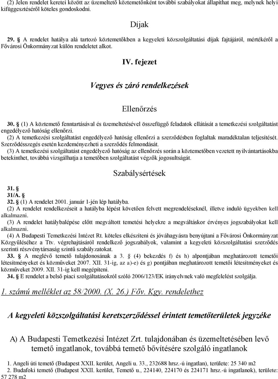 fejezet Vegyes és záró rendelkezések Ellenőrzés 30. (1) A köztemető fenntartásával és üzemeltetésével összefüggő feladatok ellátását a temetkezési szolgáltatást engedélyező hatóság ellenőrzi.