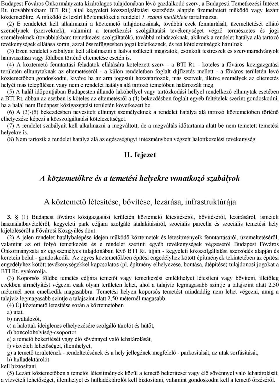 (2) E rendeletet kell alkalmazni a köztemető tulajdonosának, továbbá ezek fenntartását, üzemeltetését ellátó személynek (szerveknek), valamint a temetkezési szolgáltatási tevékenységet végző