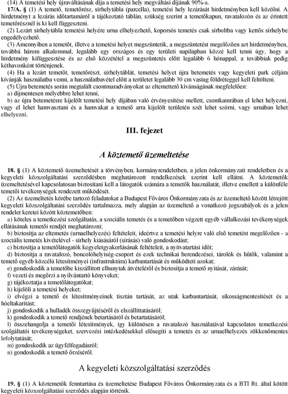 (2) Lezárt sírhelytábla temetési helyére urna elhelyezhető, koporsós temetés csak sírboltba vagy kettős sírhelybe engedélyezhető.