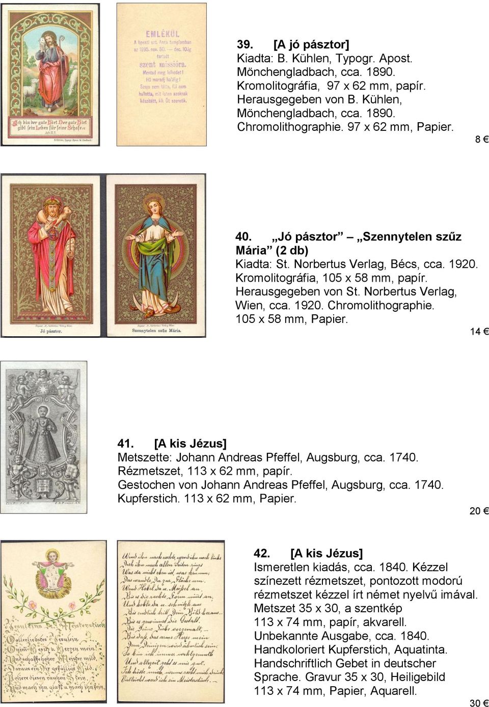 Norbertus Verlag, Wien, cca. 1920. Chromolithographie. 105 x 58 mm, Papier. 14 41. [A kis Jézus] Metszette: Johann Andreas Pfeffel, Augsburg, cca. 1740. Rézmetszet, 113 x 62 mm, papír.