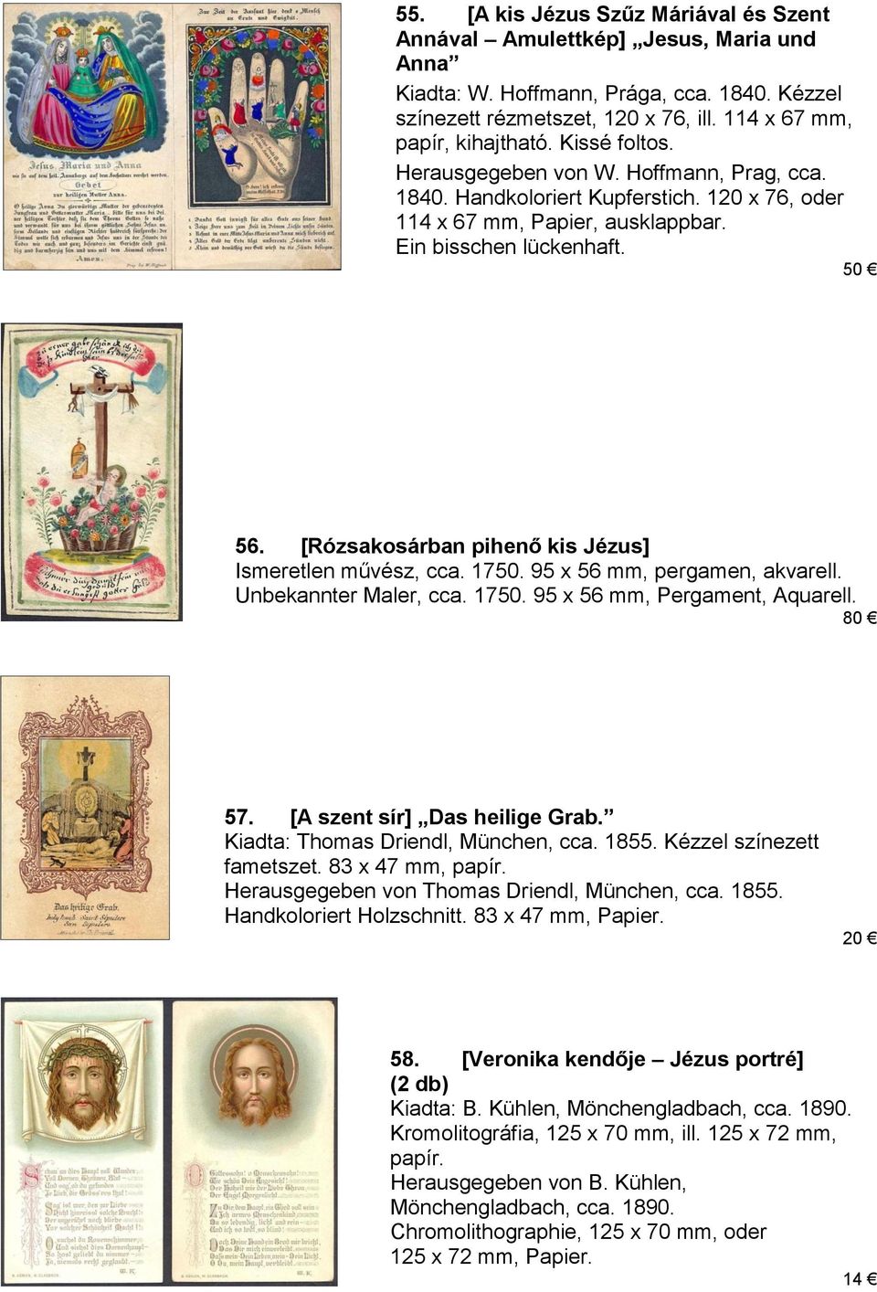 [Rózsakosárban pihenő kis Jézus] Ismeretlen művész, cca. 1750. 95 x 56 mm, pergamen, akvarell. Unbekannter Maler, cca. 1750. 95 x 56 mm, Pergament, Aquarell. 80 57. [A szent sír] Das heilige Grab.