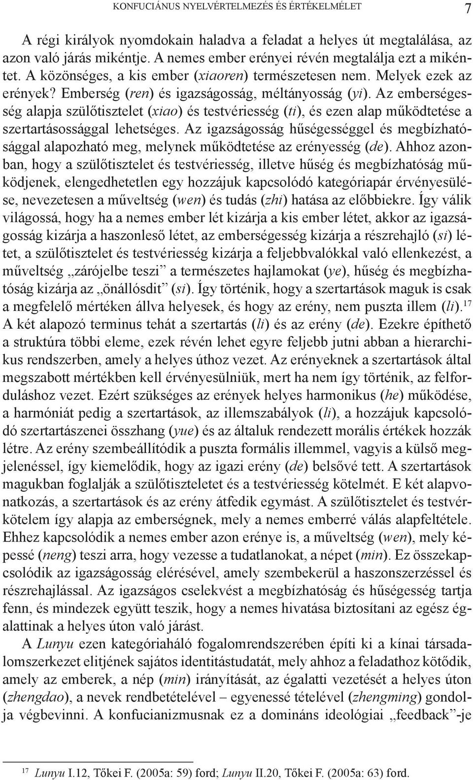 Az emberségesség alapja szülőtisztelet (xiao) és testvériesség (ti), és ezen alap működtetése a szertartásossággal lehetséges.