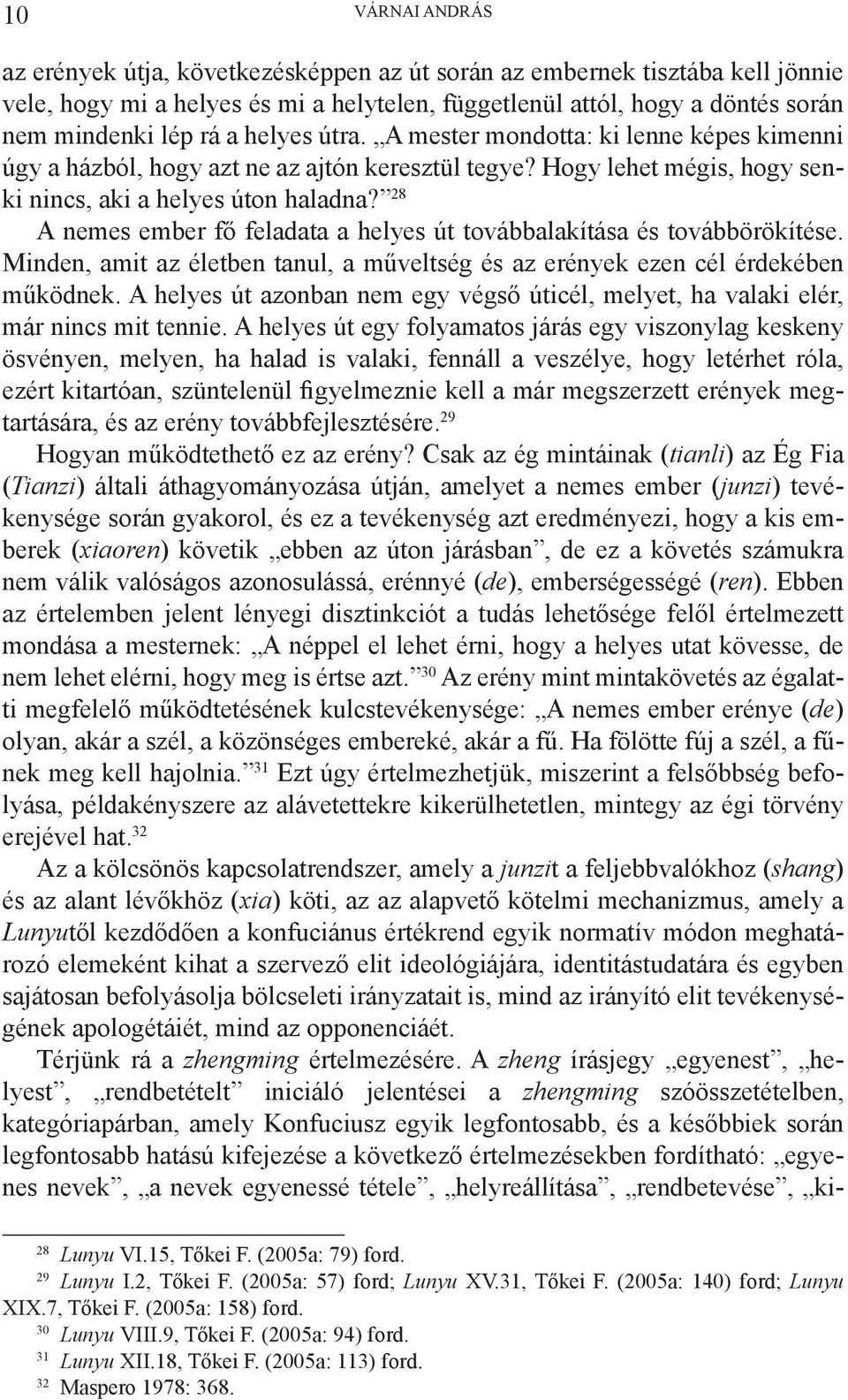 28 A nemes ember fő feladata a helyes út továbbalakítása és továbbörökítése. Minden, amit az életben tanul, a műveltség és az erények ezen cél érdekében működnek.