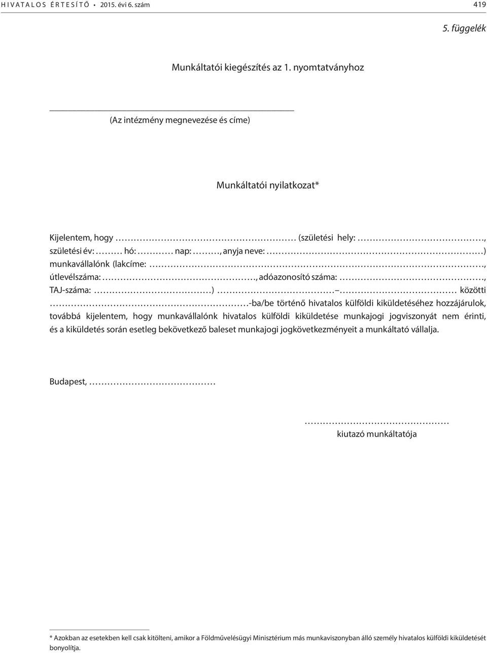 adóazonosító száma:, TAJ-száma: ) közötti -ba/be történő hivatalos külföldi kiküldetéséhez hozzájárulok, továbbá kijelentem, hogy munkavállalónk hivatalos külföldi kiküldetése munkajogi