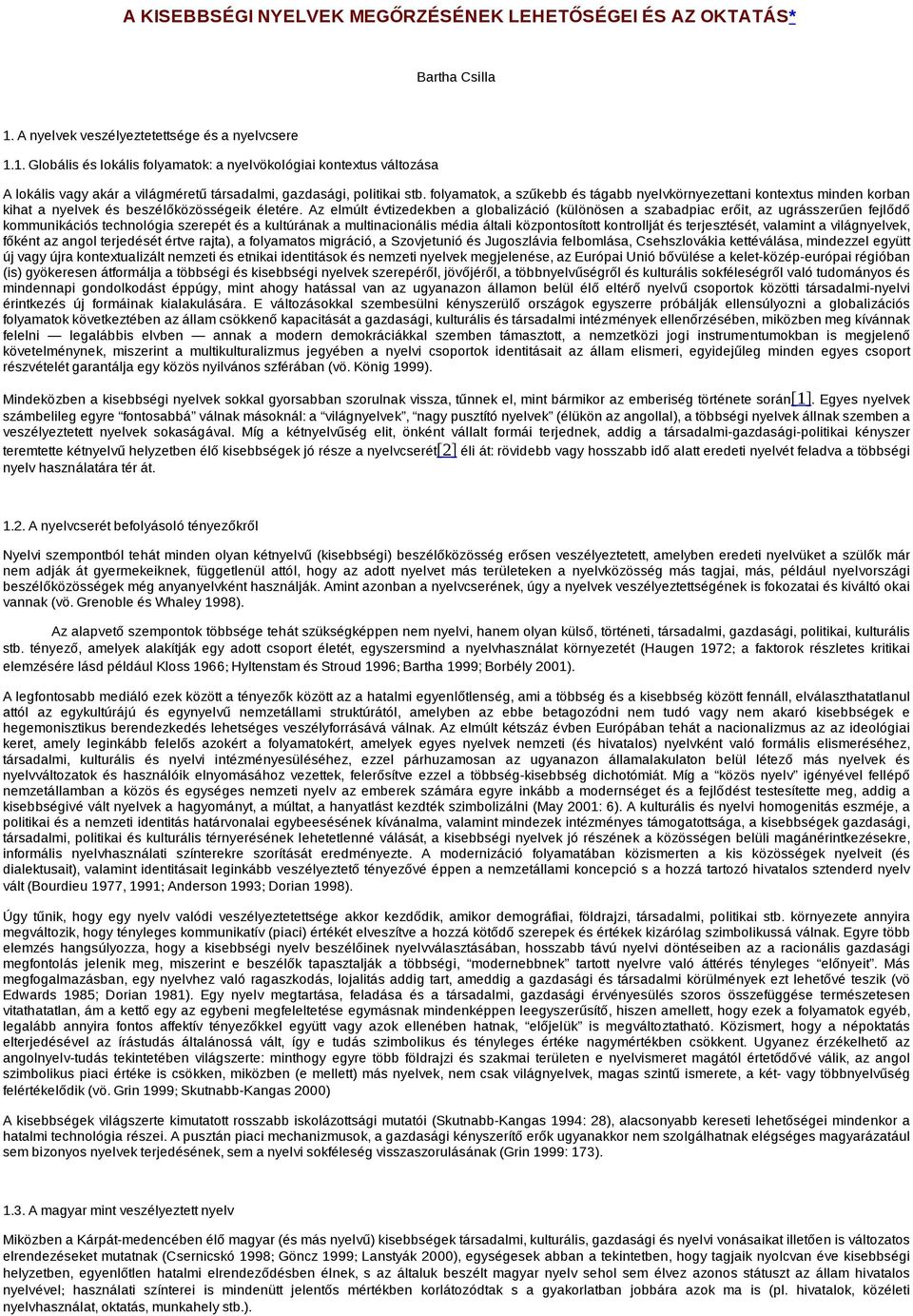 folyamatok, a szűkebb és tágabb nyelvkörnyezettani kontextus minden korban kihat a nyelvek és beszélőközösségeik életére.