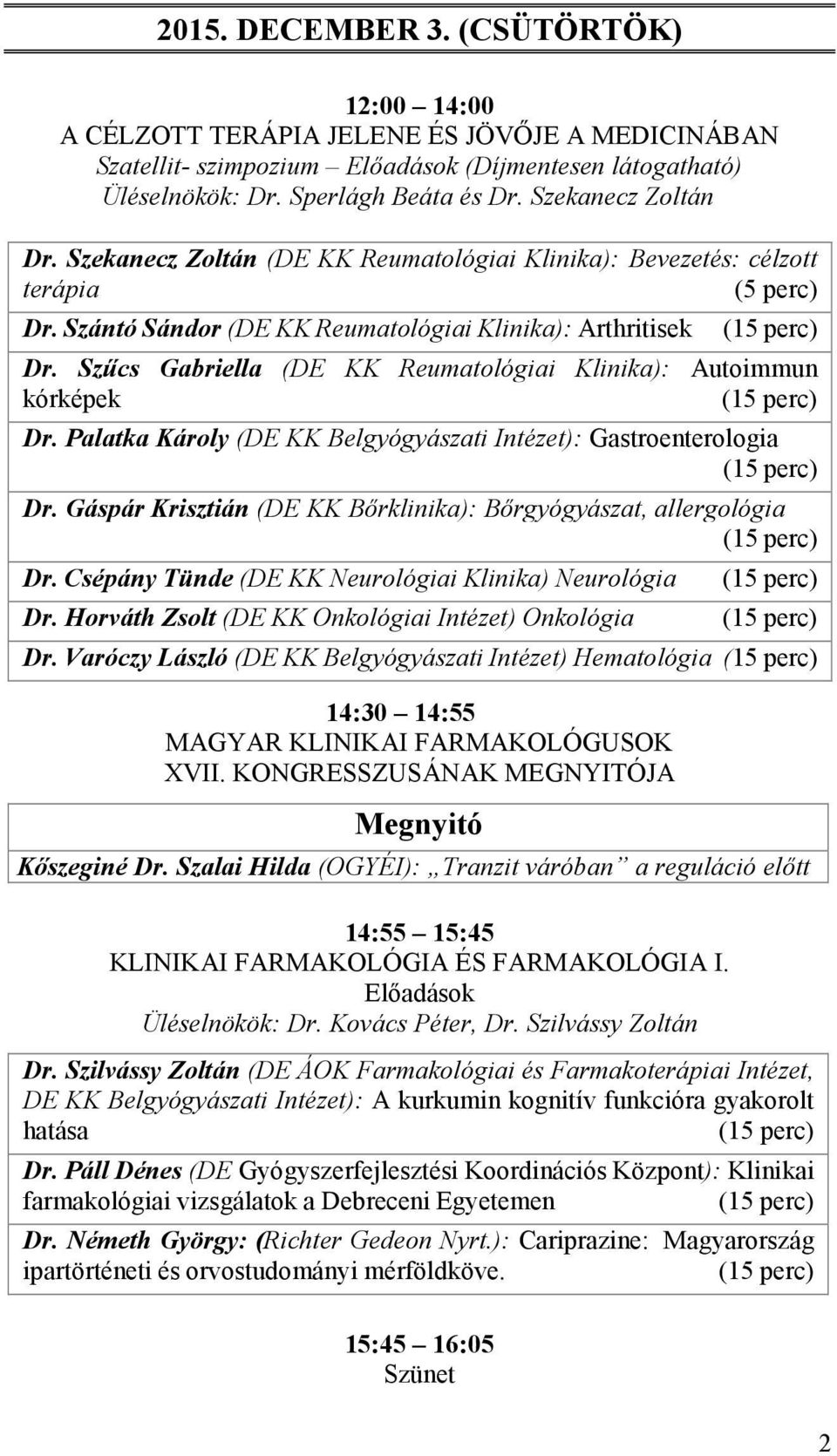 Szűcs Gabriella (DE KK Reumatológiai Klinika): Autoimmun kórképek (15 perc) Dr. Palatka Károly (DE KK Belgyógyászati Intézet): Gastroenterologia (15 perc) Dr.