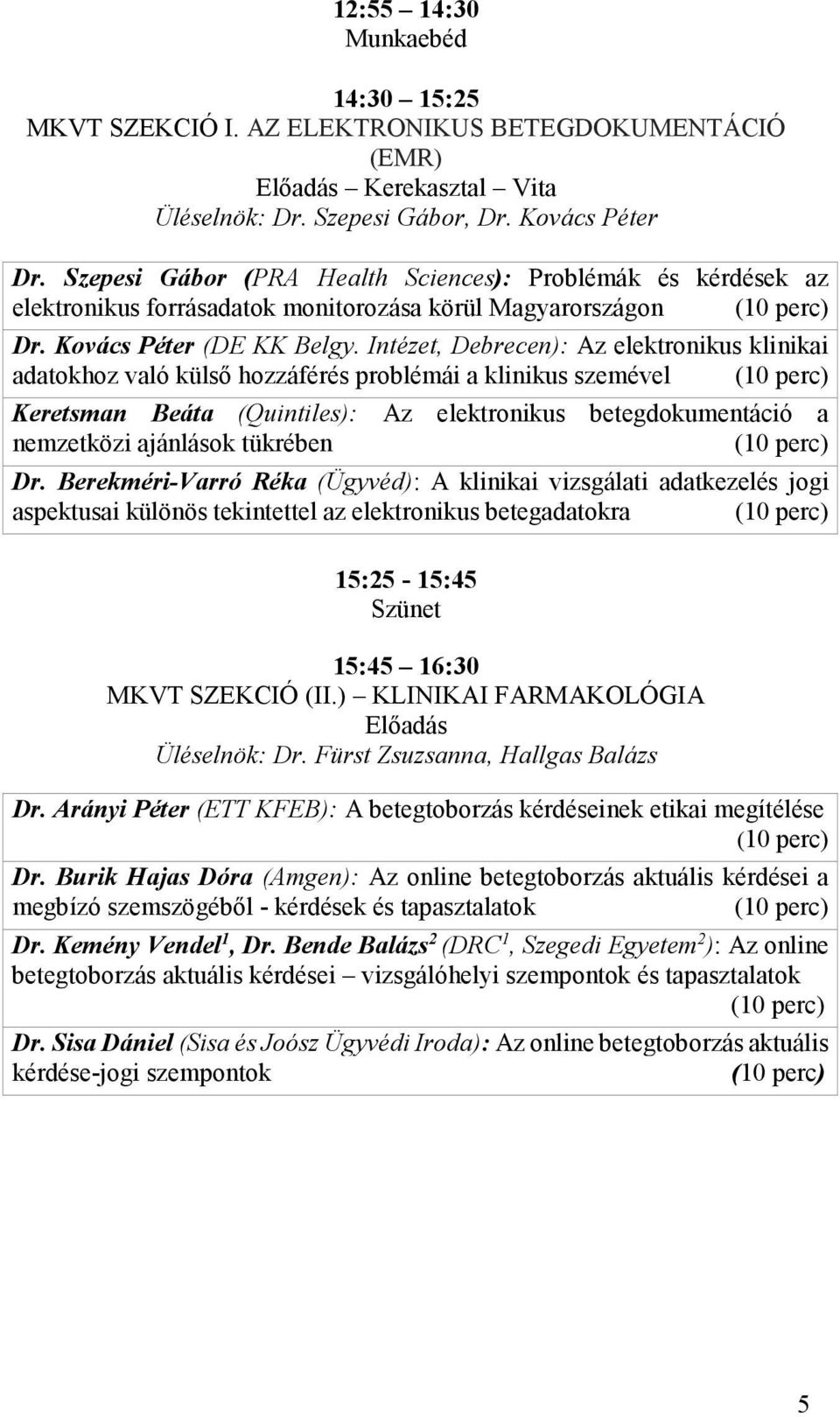 Intézet, Debrecen): Az elektronikus klinikai adatokhoz való külső hozzáférés problémái a klinikus szemével (10 perc) Keretsman Beáta (Quintiles): Az elektronikus betegdokumentáció a nemzetközi