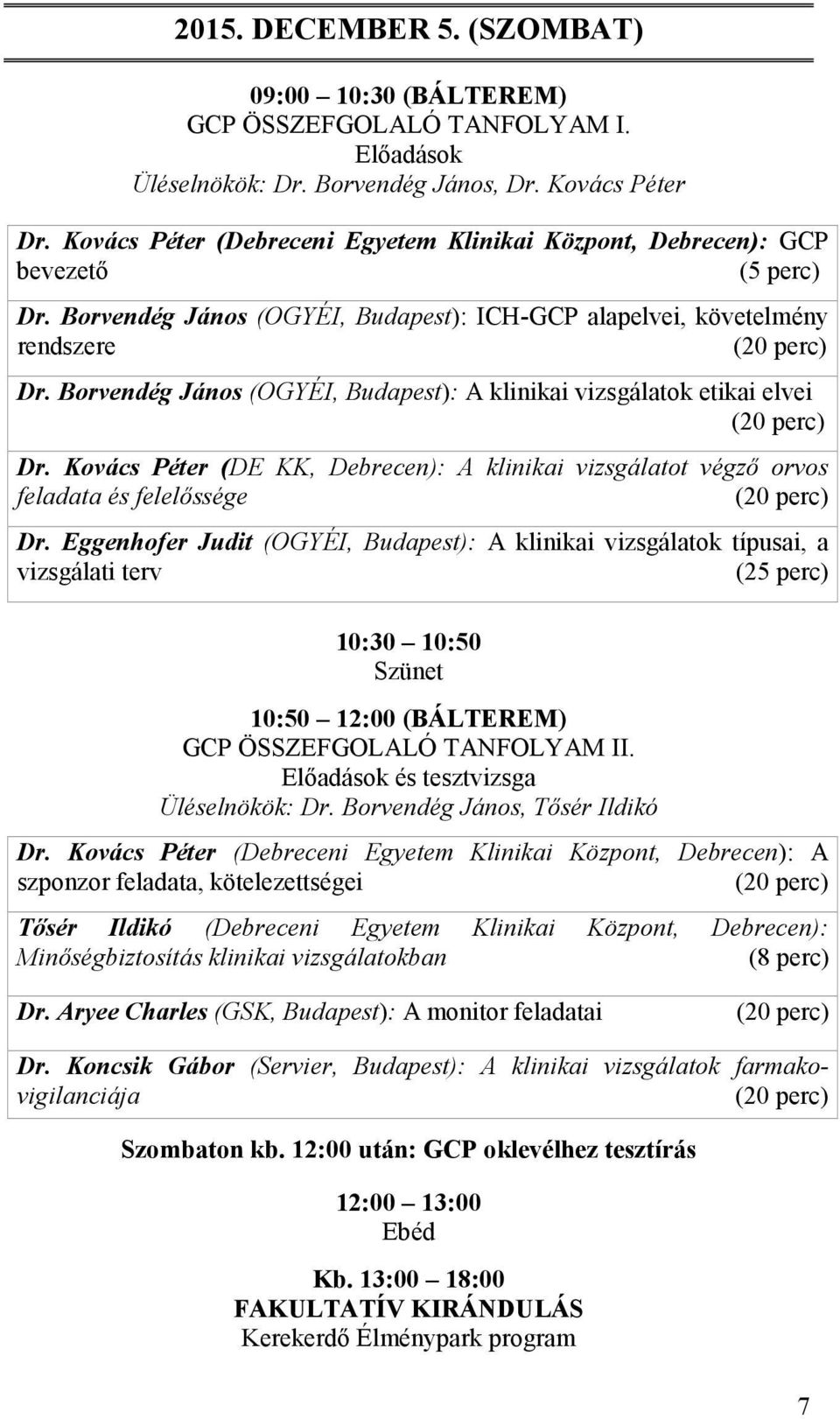 Borvendég János (OGYÉI, Budapest): A klinikai vizsgálatok etikai elvei (20 perc) Dr. Kovács Péter (DE KK, Debrecen): A klinikai vizsgálatot végző orvos feladata és felelőssége (20 perc) Dr.