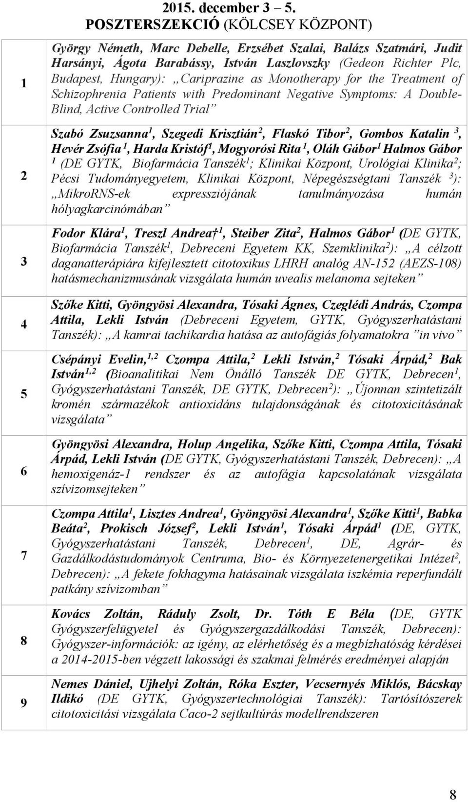 Cariprazine as Monotherapy for the Treatment of Schizophrenia Patients with Predominant Negative Symptoms: A Double- Blind, Active Controlled Trial Szabó Zsuzsanna 1, Szegedi Krisztián 2, Flaskó