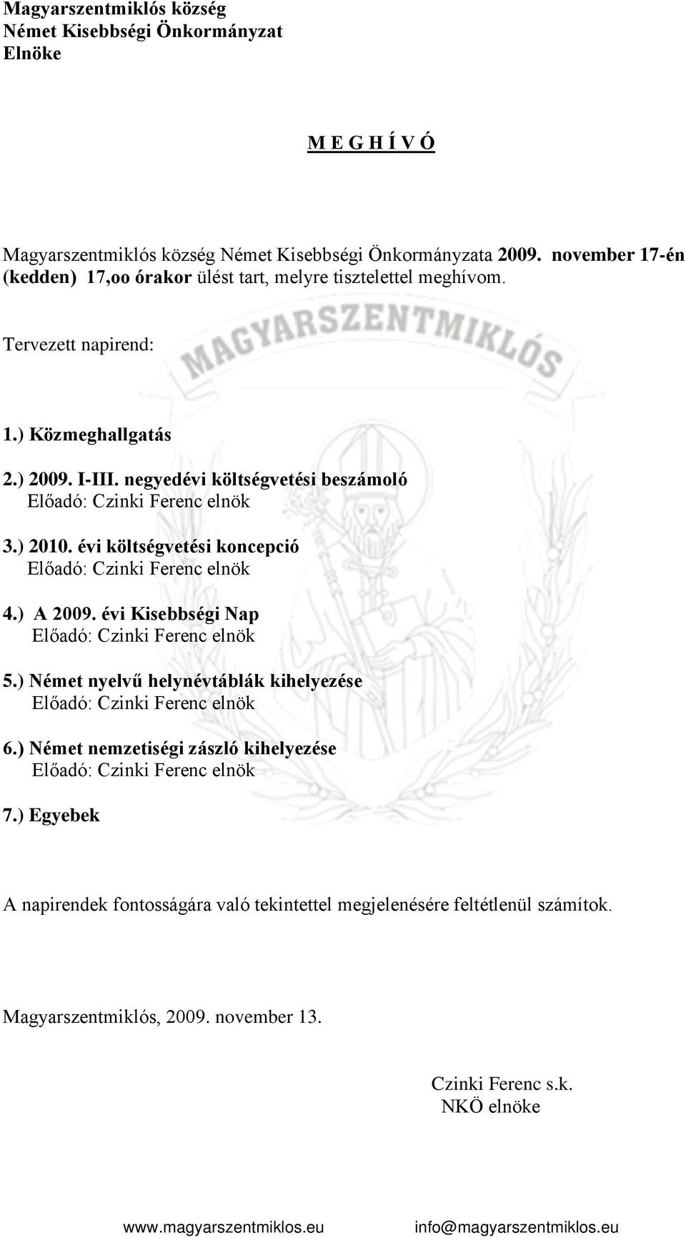 negyedévi költségvetési beszámoló Előadó: Czinki Ferenc elnök 3.) 2010. évi költségvetési koncepció Előadó: Czinki Ferenc elnök 4.) A 2009. évi Kisebbségi Nap Előadó: Czinki Ferenc elnök 5.