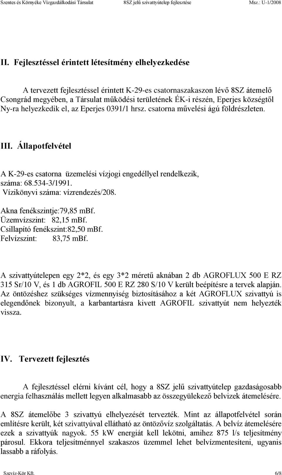 534-3/1991. Vízikönyvi száma: vízrendezés/208. Akna fenékszintje:79,85 mbf. Üzemvízszint: 82,15 mbf. Csillapító fenékszint:82,50 mbf. Felvízszint: 83,75 mbf.