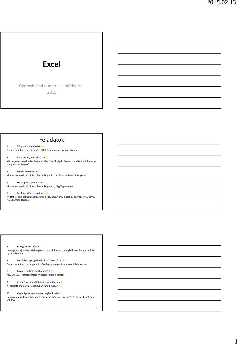 ltti feszültségek, összenyomódási modulus, vgy kompressziós tényező 3 Síklp méretezése L Vízszintes lpsík, vízszintes térszín, külpontos, ferde teher, teherbírási görbe 4 Kör lptest teherbírás N