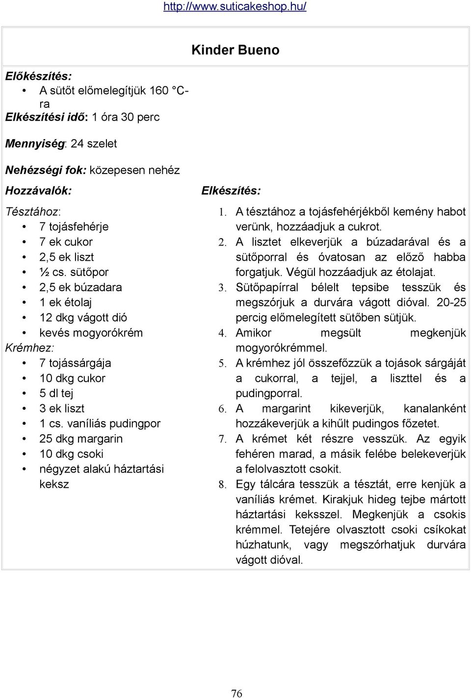 vaníliás pudingpor 25 dkg margarin 10 dkg csoki négyzet alakú háztartási keksz 1. A tésztához a tojásfehérjékből kemény habot verünk, hozzáadjuk a cukrot. 2. A lisztet elkeverjük a búzadarával és a sütőporral és óvatosan az előző habba forgatjuk.