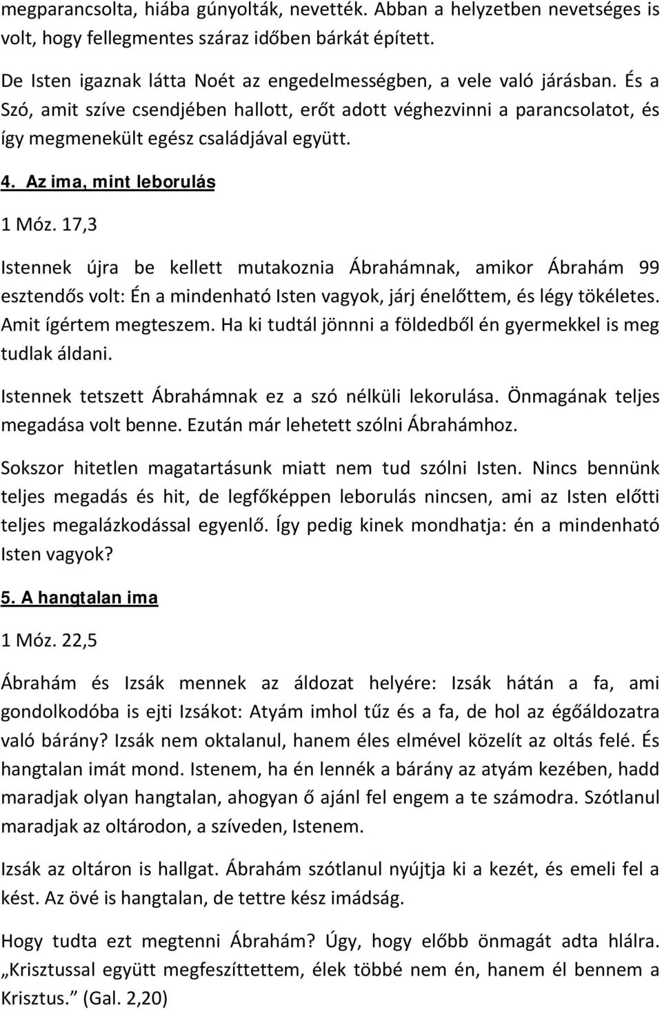 17,3 Istennek újra be kellett mutakoznia Ábrahámnak, amikor Ábrahám 99 esztendős volt: Én a mindenható Isten vagyok, járj énelőttem, és légy tökéletes. Amit ígértem megteszem.