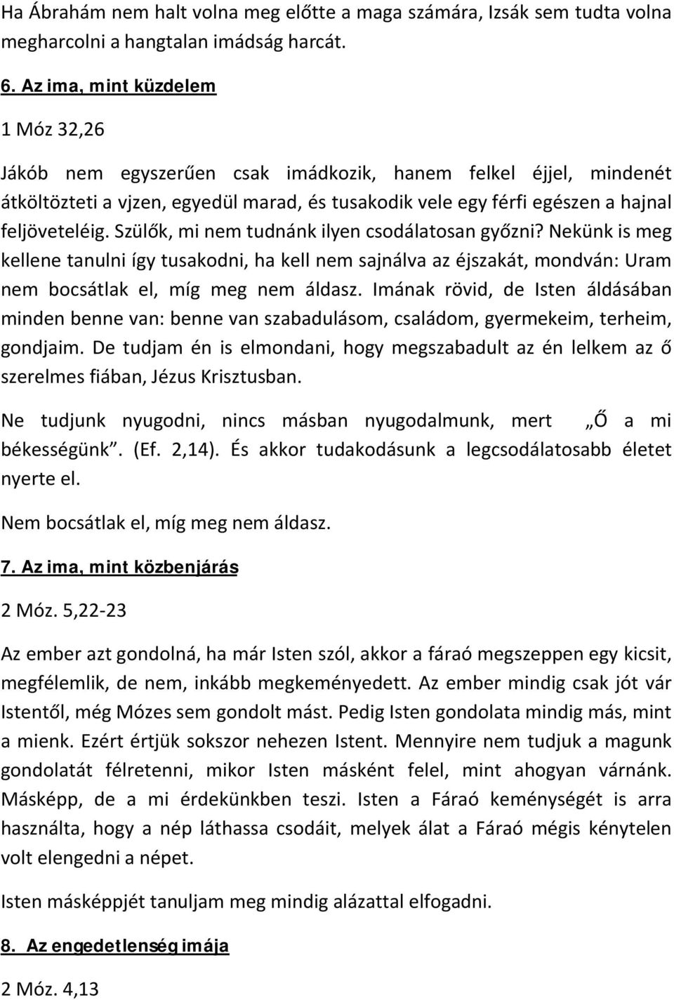 Szülők, mi nem tudnánk ilyen csodálatosan győzni? Nekünk is meg kellene tanulni így tusakodni, ha kell nem sajnálva az éjszakát, mondván: Uram nem bocsátlak el, míg meg nem áldasz.