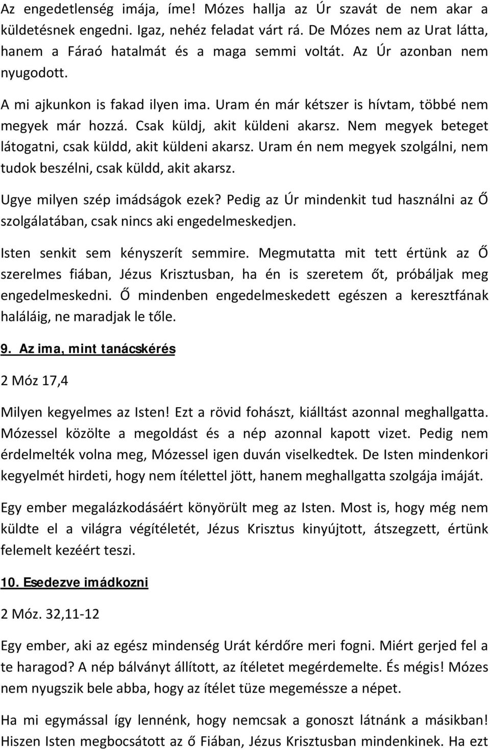 Nem megyek beteget látogatni, csak küldd, akit küldeni akarsz. Uram én nem megyek szolgálni, nem tudok beszélni, csak küldd, akit akarsz. Ugye milyen szép imádságok ezek?