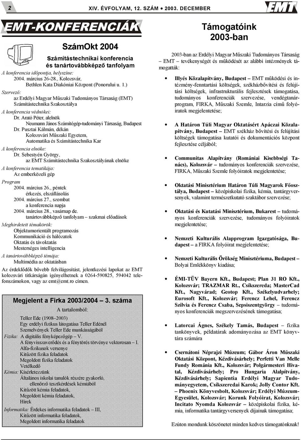 Pusztai Kálmán, dékán Kolozsvári M#szaki Egyetem, Automatika és Számítástechnika Kar A konferencia elnöke: Dr.